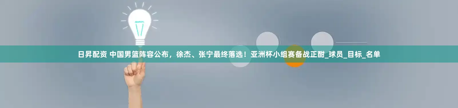 日昇配资 中国男篮阵容公布，徐杰、张宁最终落选！亚洲杯小组赛备战正酣_球员_目标_名单