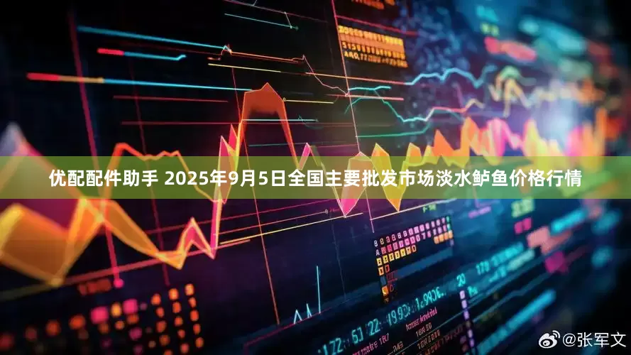 优配配件助手 2025年9月5日全国主要批发市场淡水鲈鱼价格行情